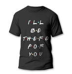 Friends TV Series - I'll Be There For You Unisex Design T-Shirt